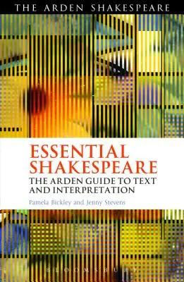 Essential Shakespeare: The Arden Guide to Text and Interpretation: The Arden Guide to Text and Interpretation - Essential Shakespeare: The Arden Guide to Text and Interpretation