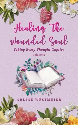 Uzdravení zraněné duše: V zajetí každé myšlenky 3. díl - Healing the Wounded Soul: Taking Every Thought Captive Volume 3