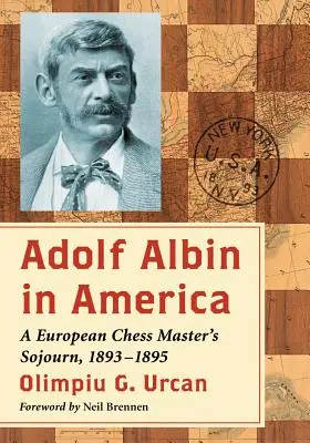 Adolf Albin v Americe: Život evropského šachového mistra v Albině, 1893-1895 - Adolf Albin in America: A European Chess Master's Sojourn, 1893-1895