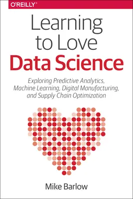 Naučit se milovat datovou vědu: Zkoumání nových technologií a platforem pro prediktivní analýzu, strojové učení a digitální výrobu. - Learning to Love Data Science: Explorations of Emerging Technologies and Platforms for Predictive Analytics, Machine Learning, Digital Manufacturing