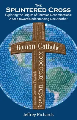 Roztříštěný kříž: Zkoumání původu křesťanských denominací: Krok k vzájemnému porozumění - The Splintered Cross: Exploring the Origins of Christian Denominations: A Step Toward Understanding One Another