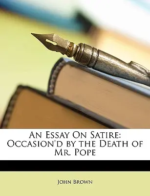 Esej o satiře: Satira o smrti pana papeže (Eseje o satiře) (Occasion'd by the Death of Mr. Pope) - An Essay on Satire: Occasion'd by the Death of Mr. Pope