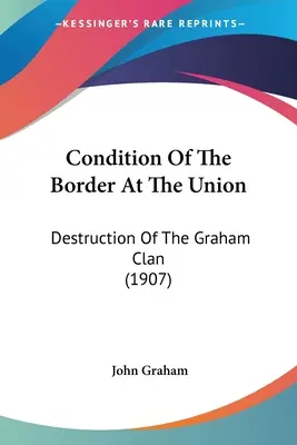 Stav hranic v Unii: Zničení klanu Grahamů (1907) - Condition Of The Border At The Union: Destruction Of The Graham Clan (1907)
