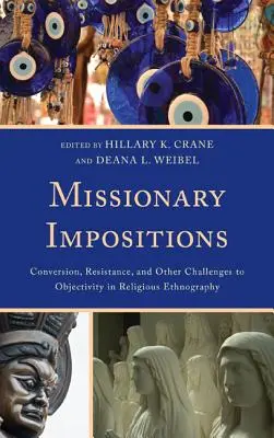 Missionary Impositions (Misionářské vnucování): Misionářské mise: Konverze, odpor a další výzvy k objektivitě v náboženské etnografii - Missionary Impositions: Conversion, Resistance, and other Challenges to Objectivity in Religious Ethnography
