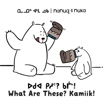 Nanuq a Nuka: Co to je? Kamiik! Dvojjazyčné inuktitské a anglické vydání - Nanuq and Nuka: What Are These? Kamiik!: Bilingual Inuktitut and English Edition