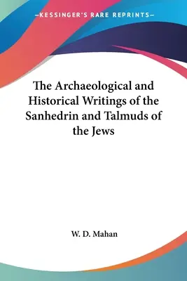 Archeologické a historické spisy Sanhedrinu a židovských talmudů - The Archaeological and Historical Writings of the Sanhedrin and Talmuds of the Jews