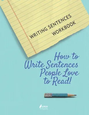 Psaní vět: Pracovní sešit: Jak psát věty, které lidé rádi čtou! - Writing Sentences Workbook: How to Write Sentences People Love to Read!