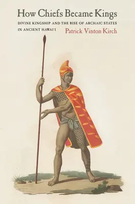 Jak se náčelníci stali králi: Království bohů a vznik archaických států na starověké Havaji - How Chiefs Became Kings: Divine Kingship and the Rise of Archaic States in Ancient Hawai'i