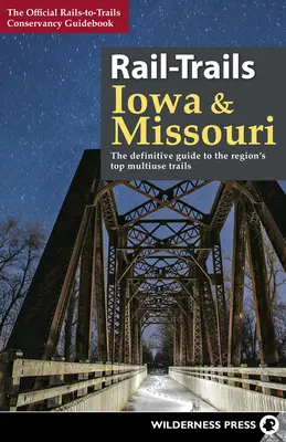 Rail-Trails Iowa and Missouri: Rail-Trails Iowa and Missouri: Síť víceúčelových stezek v Missouri a v Missouri: Definitivní průvodce po nejlepších víceúčelových stezkách v regionu - Rail-Trails Iowa and Missouri: The definitive guide to the region's top multiuse trails
