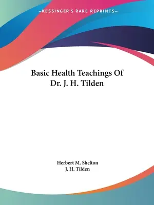 Základní zdravotní učení Dr. J. H. Tildena - Basic Health Teachings Of Dr. J. H. Tilden