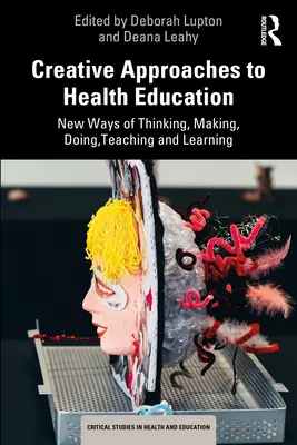 Kreativní přístupy ke zdravotní výchově: Nové způsoby myšlení, tvorby, konání, výuky a učení - Creative Approaches to Health Education: New Ways of Thinking, Making, Doing, Teaching and Learning
