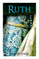 Ruth: Klasický viktoriánský román, s životopisem autora - Ruth: Victorian Romance Classic, With Author's Biography