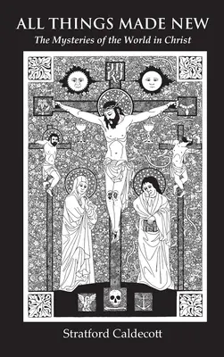 Všechny věci jsou nové: Tajemství světa v Kristu - All Things Made New: The Mysteries of the World in Christ