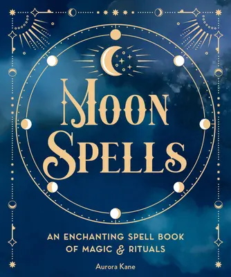 Měsíční kouzla: Okouzlující kniha kouzel, magie a rituálů - Moon Spells: An Enchanting Spell Book of Magic & Rituals