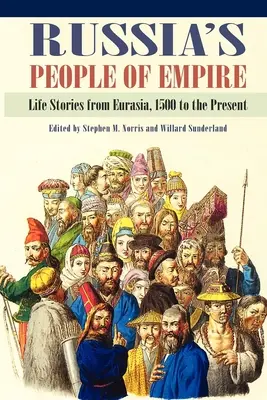 Lidé ruského impéria: Životní příběhy z Eurasie od roku 1500 do současnosti - Russia's People of Empire: Life Stories from Eurasia, 1500 to the Present