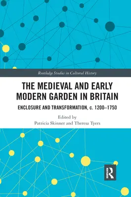Středověká a raně novověká zahrada v Británii: Ohraničení a proměny, cca 1200-1750 - The Medieval and Early Modern Garden in Britain: Enclosure and Transformation, c. 1200-1750
