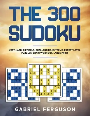 The 300 Sudoku Very Hard Difficult Challenging Extreme Expert Level Puzzles mozkové cvičení velký tisk - The 300 Sudoku Very Hard Difficult Challenging Extreme Expert Level Puzzles brain workout large print