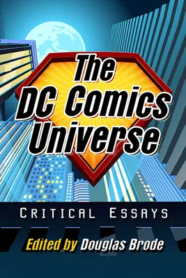 Vesmír DC Comics: Vydání: DC Comics, s. 1.: Kritické eseje - The DC Comics Universe: Critical Essays