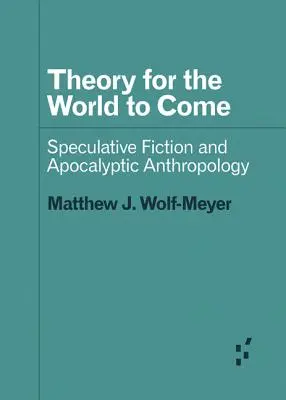 Teorie pro budoucí svět: spekulativní fikce a apokalyptická antropologie (v tištěné podobě) - Theory for the World to Come: Speculative Fiction and Apocalyptic Anthropology