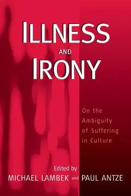 Nemoc a ironie: O dvojznačnosti utrpení v kultuře - Illness and Irony: On the Ambiguity of Suffering in Culture