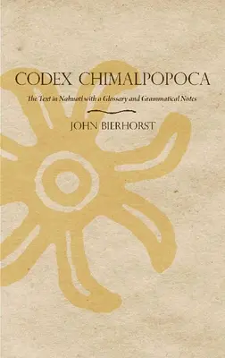 Codex Chimalpopoca: Text v jazyce nahuatl se slovníčkem a gramatickými poznámkami - Codex Chimalpopoca: The Text in Nahuatl with a Glossary and Grammatical Notes