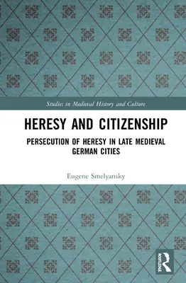 Kacířství a občanství: Pronásledování kacířství v pozdně středověkých německých městech - Heresy and Citizenship: Persecution of Heresy in Late Medieval German Cities