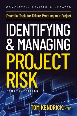 Identifikace a řízení projektových rizik. 4. vydání: Základní nástroje pro zabezpečení projektu proti selhání. - Identifying and Managing Project Risk 4th Edition: Essential Tools for Failure-Proofing Your Project
