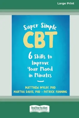 Super jednoduchá CBT: Šest dovedností, které vám zlepší náladu během několika minut [vydání pro velký tisk 16 stran]. - Super Simple CBT: Six Skills to Improve Your Mood in Minutes [Large Print 16 Pt Edition]