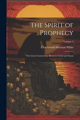Duch proroctví: Duch svatý: Velký spor mezi Kristem a satanem; 3. díl - The Spirit of Prophecy: The Great Controversy Between Christ and Satan; Volume 3