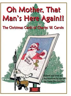 Matko, ten chlap je zase tady!!! Carvin: Vánoční pohlednice Charlese W. Carvina. - Oh Mother, That Man's Here Again!!: The Christmas Cards of Charles W. Carvin