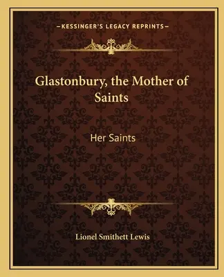 Glastonbury, matka svatých: Její svatí - Glastonbury, the Mother of Saints: Her Saints
