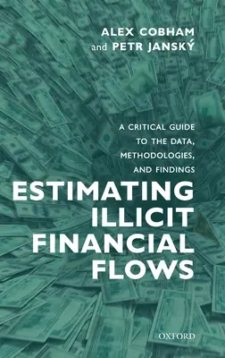 Odhad nelegálních finančních toků: Kritický průvodce údaji, metodikami a zjištěními - Estimating Illicit Financial Flows: A Critical Guide to the Data, Methodologies, and Findings