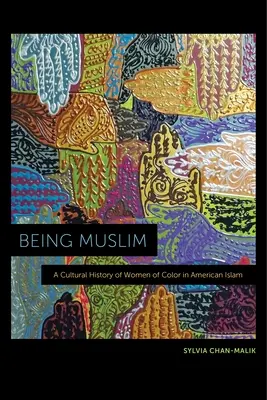 Být muslimem: A Cultural History of Women of Color in American Islam (Kulturní dějiny barevných žen v americkém islámu) - Being Muslim: A Cultural History of Women of Color in American Islam