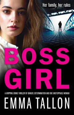 Šéfka: Strhující kriminální thriller o nebezpečí, odhodlání a jedné nezastavitelné ženě - Boss Girl: A gripping crime thriller of danger, determination and one unstoppable woman