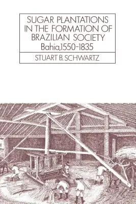 Cukrové plantáže ve formování brazilské společnosti: Bahia, 1550-1835 - Sugar Plantations in the Formation of Brazilian Society: Bahia, 1550-1835