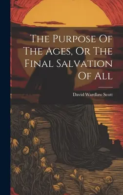 Účel věků aneb konečná spása všech lidí - The Purpose Of The Ages, Or The Final Salvation Of All