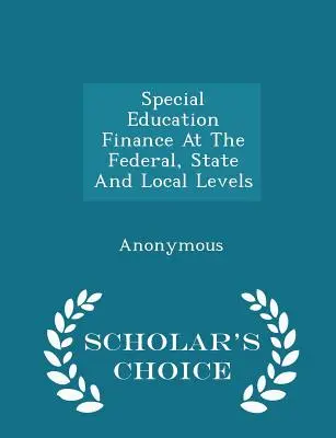 Financování speciálního vzdělávání na federální, státní a místní úrovni - Scholar's Choice Edition - Special Education Finance at the Federal, State and Local Levels - Scholar's Choice Edition