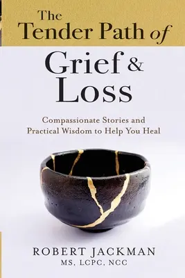 Něžná cesta smutku a ztráty: Soucitné příběhy a praktická moudrost, které vám pomohou se uzdravit - The Tender Path of Grief & Loss: Compassionate Stories and Practical Wisdom to Help You Heal