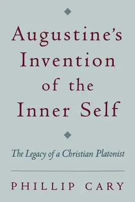 Augustinův vynález vnitřního já: Odkaz křesťanského platonika - Augustine's Invention of the Inner Self: The Legacy of a Christian Platonist