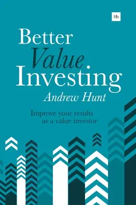 Better Value Investing: Snadný průvodce, jak zlepšit své výsledky jako hodnotový investor - Better Value Investing: A Simple Guide to Improving Your Results as a Value Investor