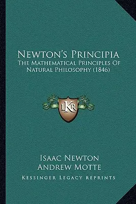 Newtonovy Principy: The Mathematical Principles Of Natural Philosophy (1846) - Newton's Principia: The Mathematical Principles Of Natural Philosophy (1846)