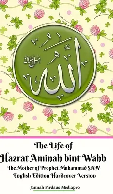The Life of Hazrat Aminah bint Wahb The Mother of Prophet Muhammad SAW anglické vydání Hardcover Version - The Life of Hazrat Aminah bint Wahb The Mother of Prophet Muhammad SAW English Edition Hardcover Version