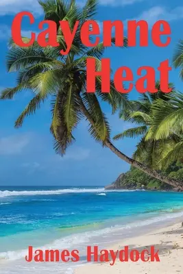 Cayenský žár: A Novel Based on Real Events: A Novel Based on Real Events: A Novel Based on Real Events: A Novel Based on Real Events - Cayenne Heat: A Novel Based on Real Events