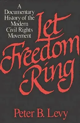 Nechte svobodu zvonit: A Documentary History of the Modern Civil Rights Movement (Dokumentární historie moderního hnutí za občanská práva) - Let Freedom Ring: A Documentary History of the Modern Civil Rights Movement