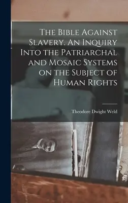 Bible proti otroctví. Zkoumání patriarchálního a mojžíšského systému v oblasti lidských práv. - The Bible Against Slavery. An Inquiry Into the Patriarchal and Mosaic Systems on the Subject of Human Rights
