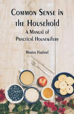 Zdravý rozum v domácnosti: Příručka praktického vedení domácnosti - Common Sense in the Household: A Manual of Practical Housewifery
