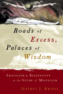 Cesty nadbytku, paláce moudrosti: Erotika a reflexivita ve studiu mysticismu - Roads of Excess, Palaces of Wisdom: Eroticism and Reflexivity in the Study of Mysticism