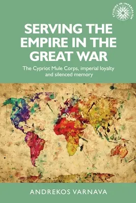 Služba impériu ve Velké válce: Kyperský muľský sbor, císařská loajalita a zamlčovaná paměť - Serving the Empire in the Great War: The Cypriot Mule Corps, Imperial Loyalty and Silenced Memory
