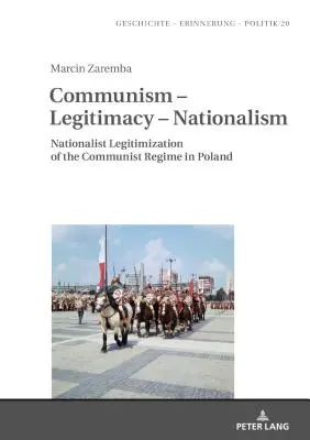 Komunismus - legitimita - nacionalismus: Nacionalistická legitimizace komunistického režimu v Polsku - Communism - Legitimacy - Nationalism: Nationalist Legitimization of the Communist Regime in Poland