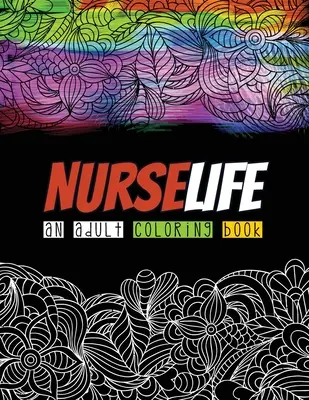 Nurselife an Adult Coloring Book (Omalovánky pro dospělé): Kniha omalovánek pro dospělé pro registrované zdravotní sestry, sestry pro uvolnění stresu a zlepšení nálady, Re - Nurselife an Adult Coloring Book: A Humorous Snarky & Unique Adult Coloring Book for Registered Nurses, Nurses Stress Relief and Mood Lifting book, Re